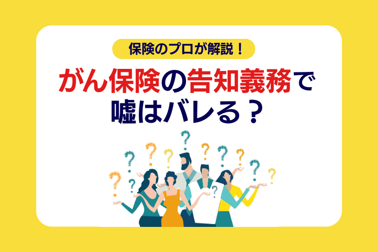 がん保険の告知義務とは？嘘はばれる？保険のプロがわかりやすく解説